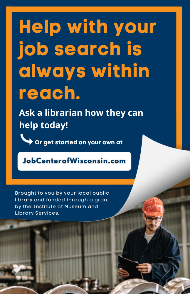 Help with your job search is always in reach. Ask a librarian how they can help today! Or get started on your own at JobCenterOfWisconsin.com.